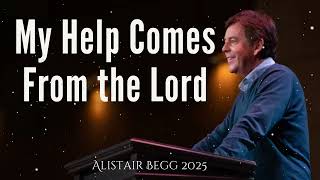 My Help Comes From the Lord - Alistair Begg 2025