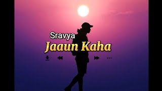 Jaun Kaha - Sravya || Lyrics || S A N A M