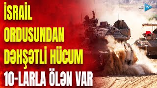 İsrail ordusu hücuma keçdi: 10-larla ölən var – DƏHŞƏTLİ GÖRÜNTÜLƏR