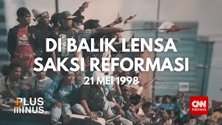 CNN Indonesia Plus Minus: Di Balik Lensa Saksi Reformasi 21 Mei 1998