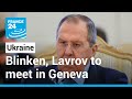 Blinken, Lavrov to meet in Geneva on Friday to discuss Ukraine standoff • FRANCE 24 English