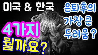 미국, 한국 은퇴 하면서, 가장 두려운 4가지는 뭘까요? 한국과 미국을 비교 그리고 설명