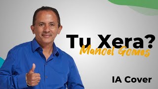 Tu Xera? - Manoel Gomes - IA Cover