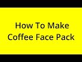 HOW TO MAKE COFFEE FACE PACK? [SOLVED]