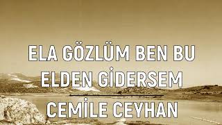 Ela Gözlüm Ben Bu Elden Gidersem Cemile Ceyhan (Kerem Et, Aklından Çıkarma Beni)