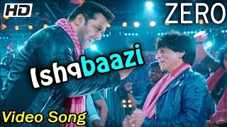 Ishqbaazi | Video Song |  Zero Movie | Shahrukh Khan | Katrina Kaif | Anushka Sharma