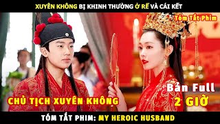 [Review Phim] Tổng Tài Xuyên Không Ở Rể Bị Khinh Thường Và Cái Kết | Tóm Tắt Phim My Heroic Husband