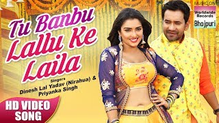 Tu Banbu Lallu Ke Laila |Dinesh Lal Yadav,Aamrapali Dubey | Bhojpuri Video Song 2019