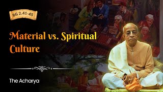 Material vs. Spiritual Culture | Srila Prabhupada | BG 2.41-45