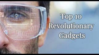 Top 10 Revolutionary Gadgets.