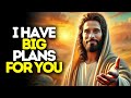 I Have Big Plans for You | God Says | God Message Today | Gods Message Now | God Message | God Say