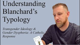 Blanchard's typology- Transgender Ideology & Gender Dysphoria: A Catholic Response