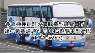 【今喜通運退訂の海豚造型遊覽車？！】 謎の豪賓通運YUTONG遊覽車型高巴 (KAA-5257)