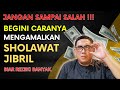 BEGINI TATA CARA MENGAMALKAN SHOLAWAT JIBRIL UNTUK HAJAT MENDESAK BIAR REZEKI BANYAK