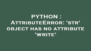 PYTHON : AttributeError: 'str' object has no attribute 'write'