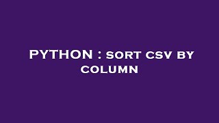 PYTHON : sort csv by column