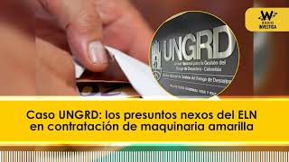 Caso UNGRD: los presuntos nexos del ELN en contratación de maquinaria amarilla | W Radio