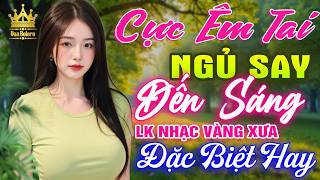 Liên Khúc Ca Nhạc Trữ Tình Bolero HAY NHẤT HIỆN NAY CỰC ÊM TAI - LK Nhạc Vàng Xưa Dễ Nghe Dễ Ngủ