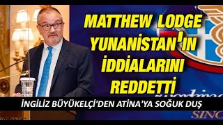 İngiliz Büyükelçi'den Atina'ya soğuk duş: Matthew Lodge Yunanistan'ın iddialarını reddetti