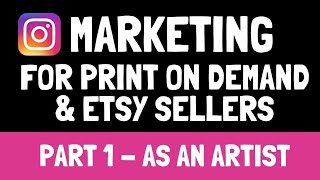 Instagram Marketing for Print on Demand & Etsy Sellers - Part 1 (as an Artist)