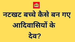 आदिवासियों के देव और गोत्र की पूरी कहानी। The Story of The Dev and Gotra of Tribals.