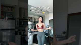 “Skinny b!tches like you never have to worry about bloating 😒”….