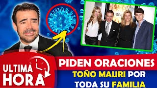 🔴 ¡ Toño Mauri y su Familia piden oraciones 😭🚫 por su Estado de Salud !