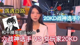 和平精英户外街头solo第1期  20KD战神选手？六战神选手 VS 女玩家20KD