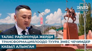 ТАЛАС РАЙОНУНДА ЖЕРДИ ТРАНСФОРМАЦИЯЛООДО ТУУРА ЭМЕС ЧЕЧИМДЕР КАБЫЛ АЛЫНГАН