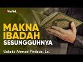 Ceramah Agama: Makna Ibadah yang Sesungguhnya - Ustadz Ahmad Firdaus, Lc.