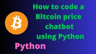 How to code a Bitcoin price ChatBot using Python.