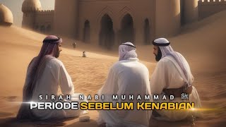 Sirah Nabi Muhammad ﷺ Ke-10: Periode Sebelum Diangkatnya Menjadi Nabi dan Rasul