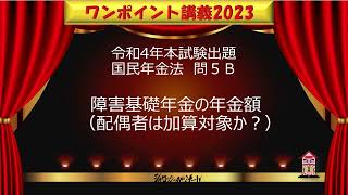 国民年金法：「障害基礎年金の年金額（配偶者は加算対象か？）」：令和4年本試験問５Ｂ出題　シャロゼミのワンポイント講義2023