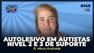 AUTOLESIVO EM AUTISTAS NÍVEL 2 E 3 DE SUPORTE - ft. Meca Andrade | AutisPod Especial Catanduva #149