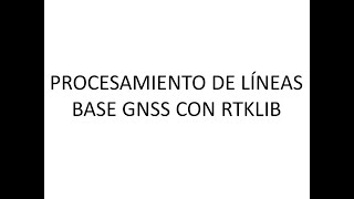 Procesamiento de Líneas base GNSS con software libre RTKLIB