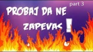 Pokusaj DA NE ZAPEVAS part 3 (99% Nije uspelo)