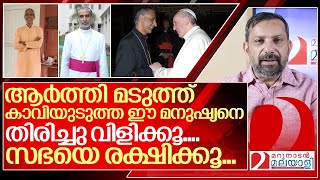 ഈ കാഷായ വേഷക്കാരനെ വിളിക്കൂ... സഭയെ രക്ഷിക്കൂ... I About Syro malabar sabha