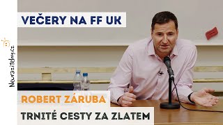 ROBERT ZÁRUBA - Trnité cesty za zlatem | Neurazitelny.cz | Večery na FF UK