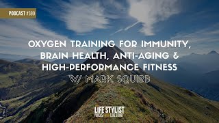 Oxygen Training for Immunity, Brain Health, Anti-Aging & High-Performance Fitness w/Mark Squibb #390