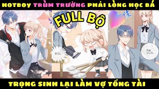 FULL TRỌN BỘ - TRỌNG SINH TRỞ LẠI LÀM VỢ TỔNG TÀI - Hotboy Trùm Trường Phải Lòng Học Bá Lạnh Lùng