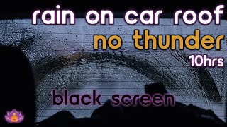 [Black Screen] Rain on Car Roof | Rain Ambience No Thunder | Rain Sounds for Sleeping (No Birds)
