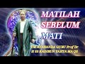 MATILAH SEBELUM MATI // AYAHANDA GURU Prof Dr H SS KADIRUN YAHYA MA QS