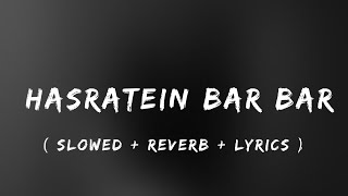 Hasrate Baar Baar (Slowed + Reverb + Lyrics )