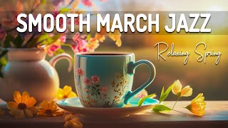 Smooth March Jazz ☕ Sweet March Jazz and Elegant Spring Bossa Nova Music for Calming, Stress Relief