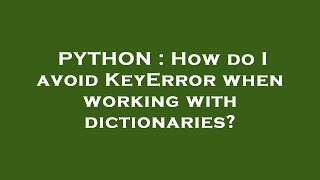 PYTHON : How do I avoid KeyError when working with dictionaries?