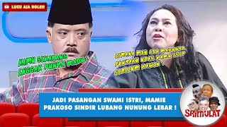 JADI PASANGAN SWAMI ISTRI, MAMIE PRAKOSO SINDIR LUBANG NUNUNG LEBAR ! - SRIMULAT