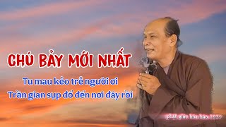 Chú bảy thiện chia sẻ mới nhất _ tu mau kẻo trễ người ơi trần gian sụp đổ đến nơi đây rồi