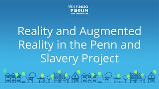 Reality and Augmented Reality in the Penn and Slavery Project - 2020 Virtual DLF Forum