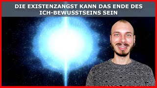 Die EXISTENZANGST kann das ENDE des illusionären ICH-BEWUSSTSEINS sein