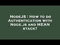 NodeJS : How to do Authentication with Node.js and MEAN stack?